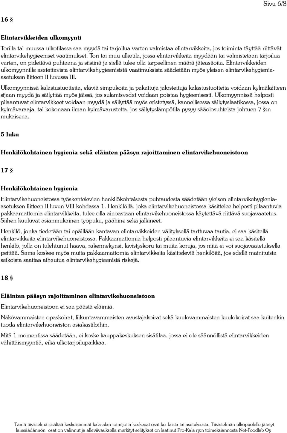 Elintarvikkeiden ulkomyynnille asetettavista elintarvikehygieenisistä vaatimuksista säädetään myös yleisen elintarvikehygieniaasetuksen liitteen II luvussa III.