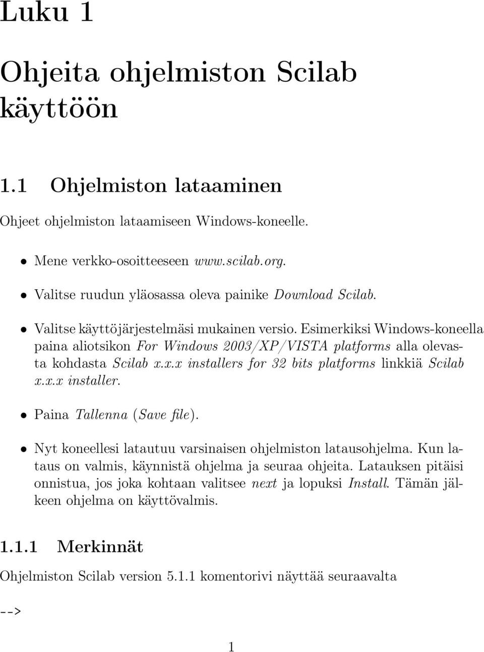 Esimerkiksi Windows-koneella paina aliotsikon For Windows 2003/XP/VISTA platforms alla olevasta kohdasta Scilab x.x.x installers for 32 bits platforms linkkiä Scilab x.x.x installer. Paina Tallenna (Save file).