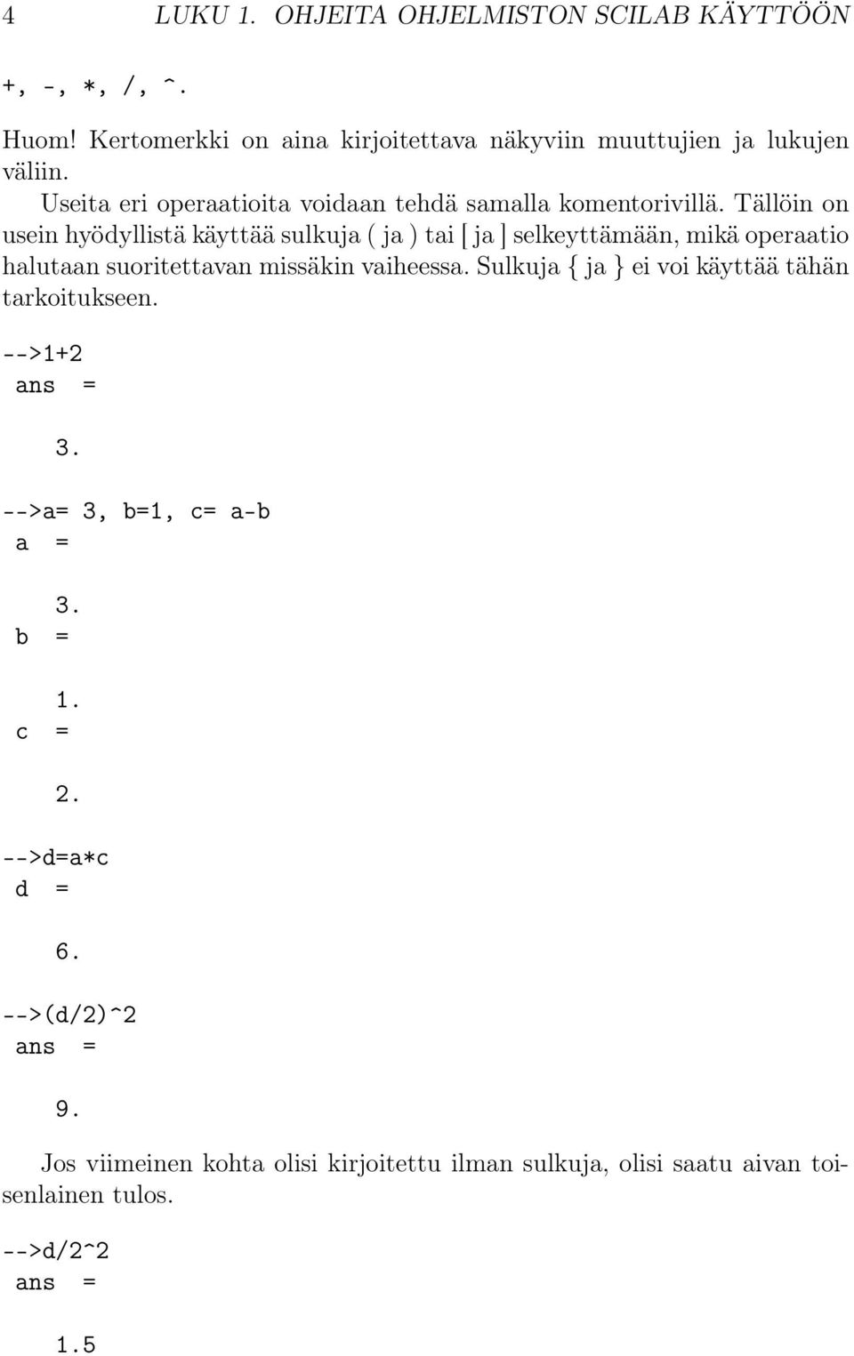 Tällöin on usein hyödyllistä käyttää sulkuja ( ja ) tai [ ja ] selkeyttämään, mikä operaatio halutaan suoritettavan missäkin vaiheessa.