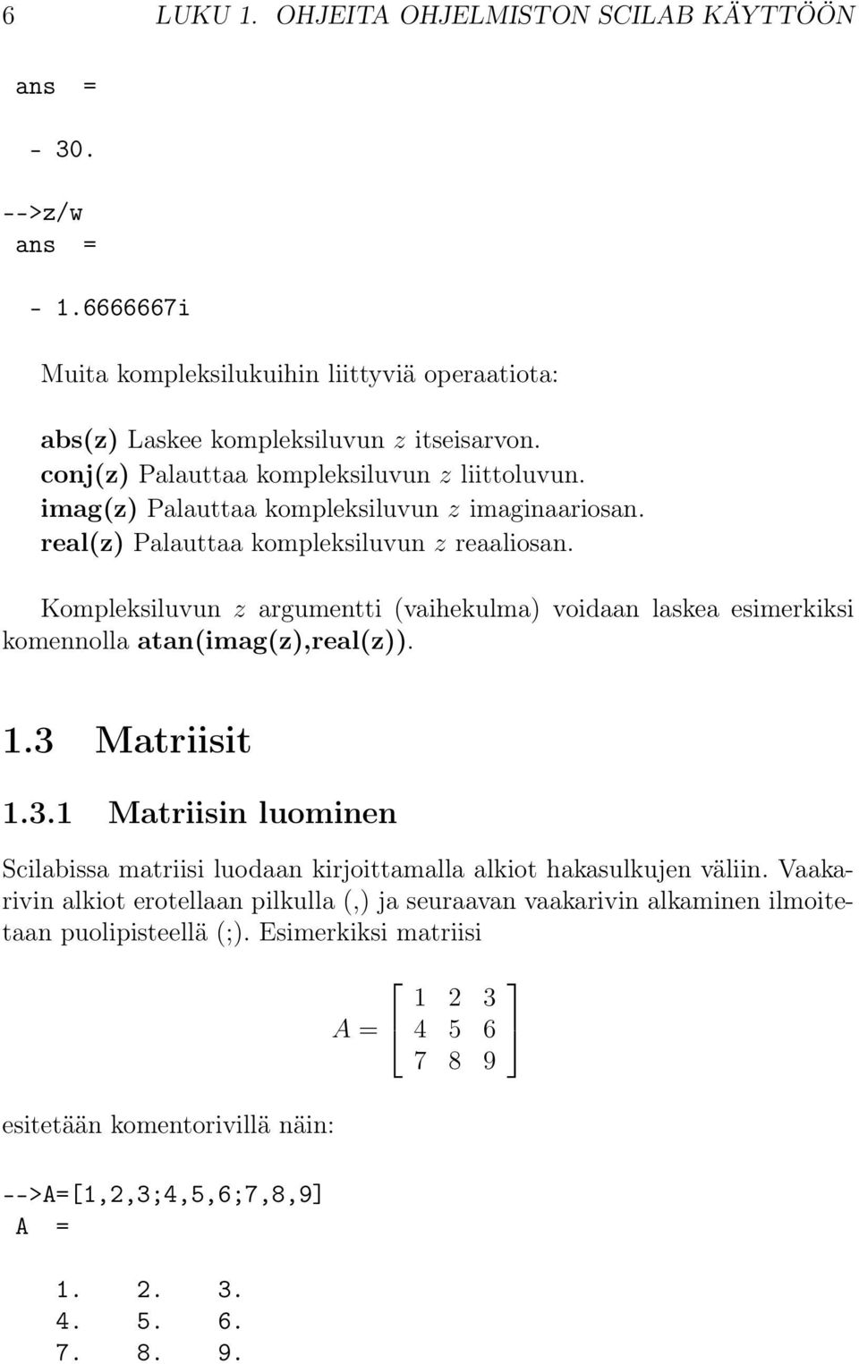 Kompleksiluvun z argumentti (vaihekulma) voidaan laskea esimerkiksi komennolla atan(imag(z),real(z)). 1.3 
