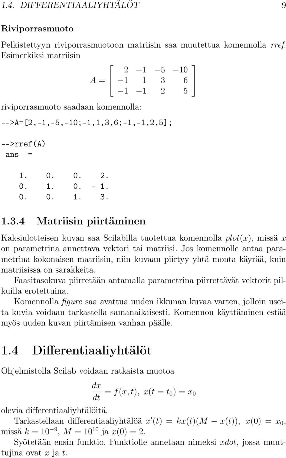 Jos komennolle antaa parametrina kokonaisen matriisin, niin kuvaan piirtyy yhtä monta käyrää, kuin matriisissa on sarakkeita.