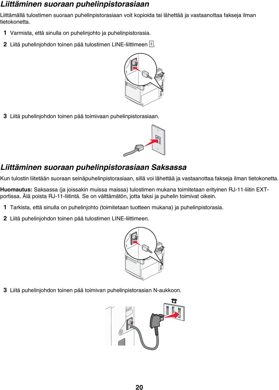 Liittäminen suoraan puhelinpistorasiaan Saksassa Kun tulostin liitetään suoraan seinäpuhelinpistorasiaan, sillä voi lähettää ja vastaanottaa fakseja ilman tietokonetta.