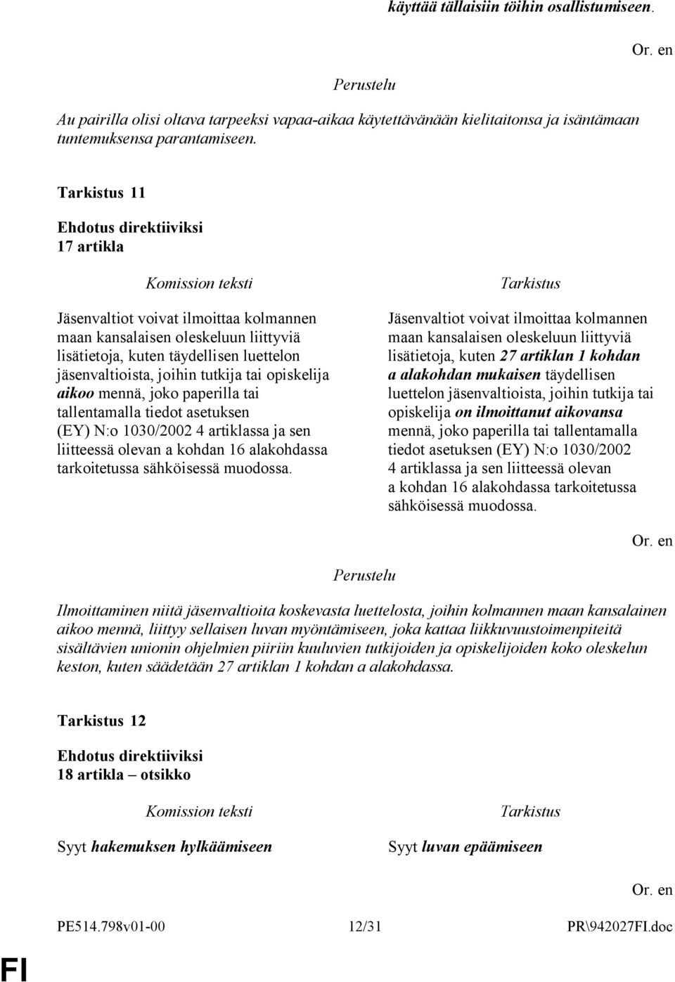 paperilla tai tallentamalla tiedot asetuksen (EY) N:o 1030/2002 4 artiklassa ja sen liitteessä olevan a kohdan 16 alakohdassa tarkoitetussa sähköisessä muodossa.