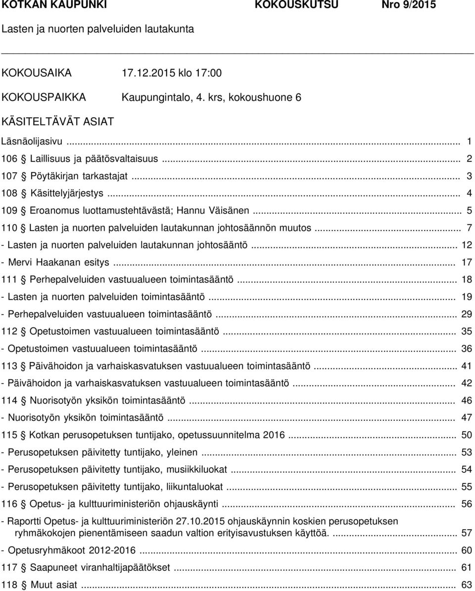 .. 5 110 Lasten ja nuorten palveluiden lautakunnan johtosäännön muutos... 7 - Lasten ja nuorten palveluiden lautakunnan johtosääntö... 12 - Mervi Haakanan esitys.