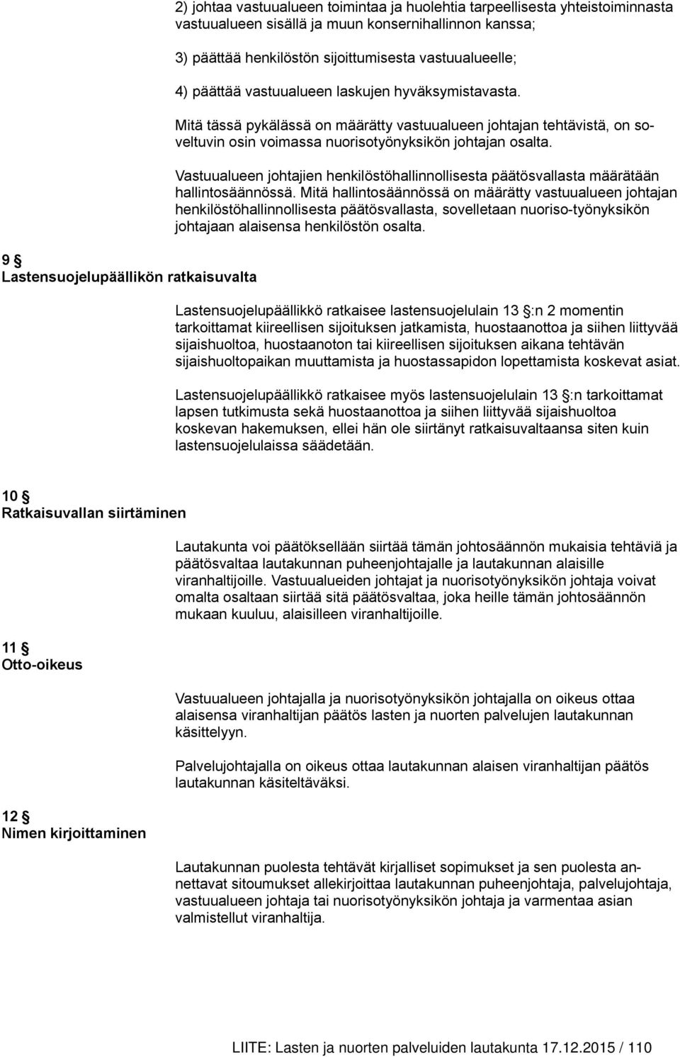 Mitä tässä pykälässä on määrätty vastuualueen johtajan tehtävistä, on soveltuvin osin voimassa nuorisotyönyksikön johtajan osalta.