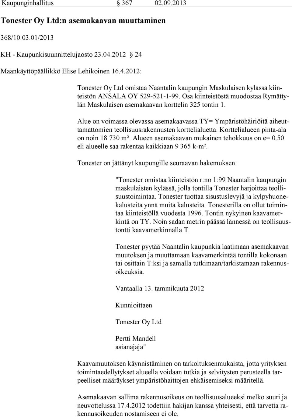 Osa kiinteistöstä muodostaa Rymättylän Maskulaisen asemakaavan korttelin 325 tontin 1.