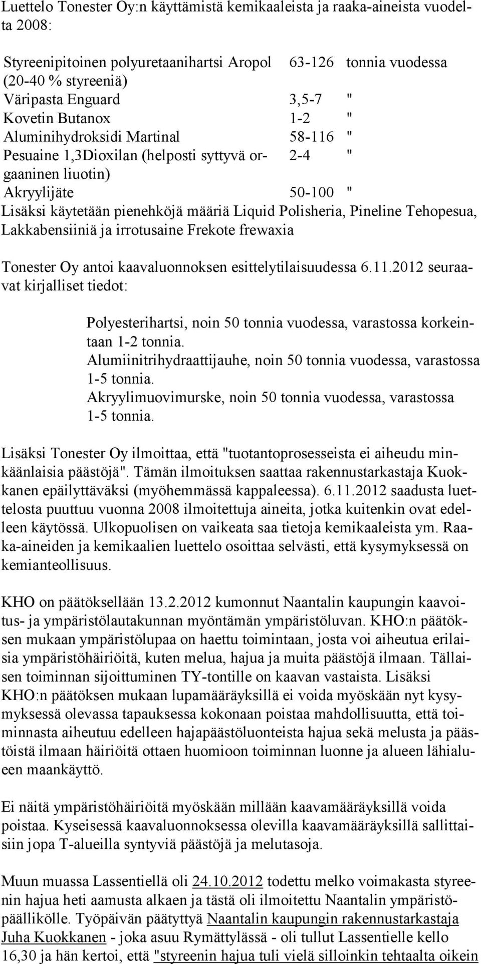 Polisheria, Pineline Tehopesua, Lakkabensiiniä ja irrotusaine Frekote frewaxia Tonester Oy antoi kaavaluonnoksen esittelytilaisuudessa 6.11.