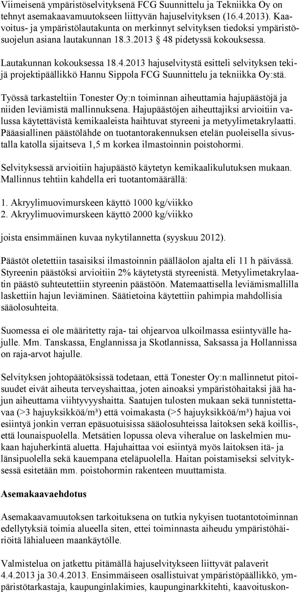 pidetyssä kokouksessa. Lautakunnan kokouksessa 18.4.2013 hajuselvitystä esitteli selvityksen tekijä projektipäällikkö Hannu Sippola FCG Suunnittelu ja tekniikka Oy:stä.