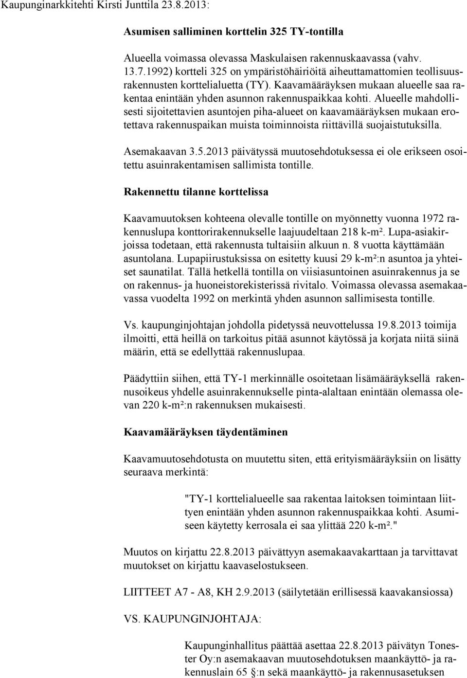 Alueelle mah dollisesti sijoitettavien asuntojen piha-alueet on kaavamääräyksen mukaan erotettava rakennuspaikan muista toiminnoista riittävillä suojaistutuksilla. Asemakaavan 3.5.