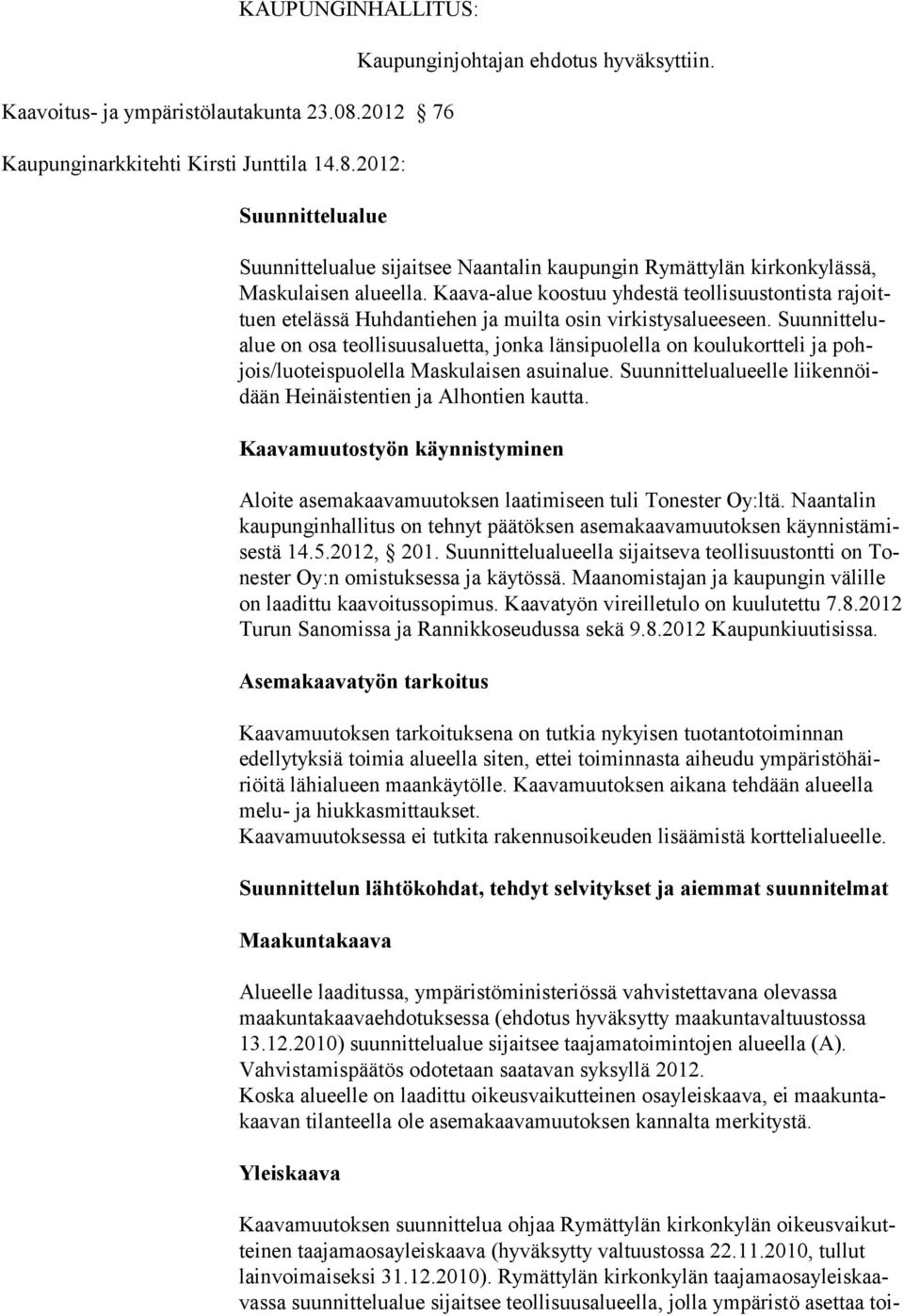 Kaava-alue koostuu yhdestä teollisuustontista rajoittuen etelässä Huhdantiehen ja muilta osin virkistysalueeseen.