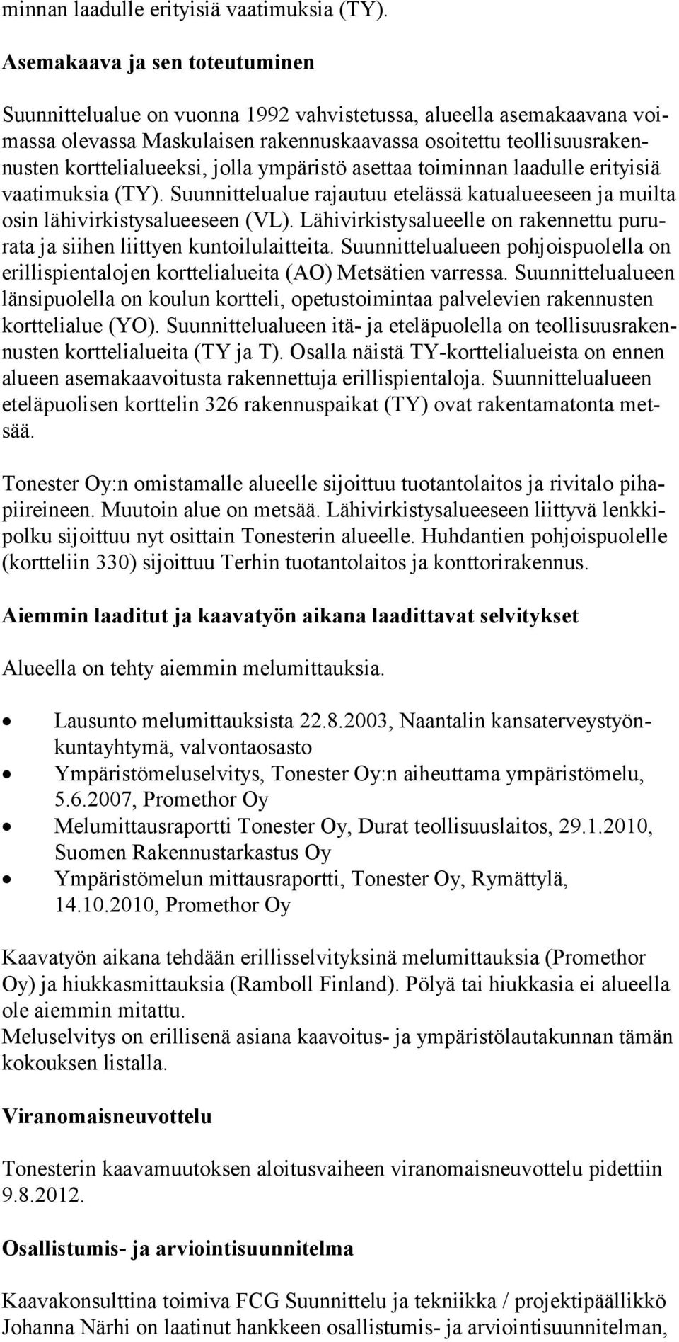jolla ympäristö asettaa toiminnan laadulle erityisiä vaati muksia (TY). Suunnittelualue rajautuu etelässä katualueeseen ja muilta osin lähivirkistys alueeseen (VL).