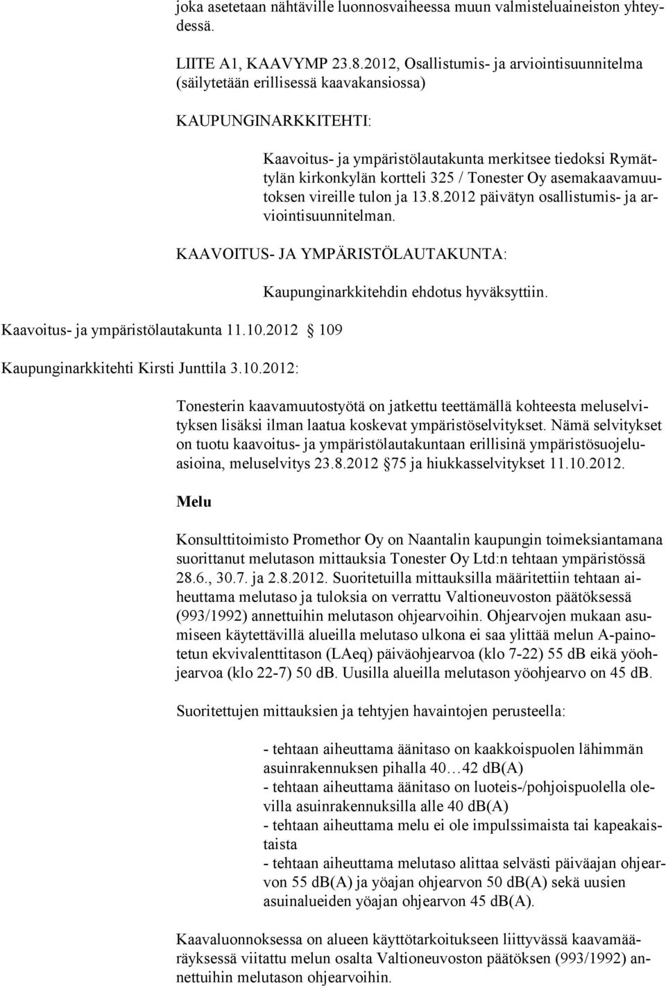 Tonester Oy asemakaavamuutoksen vireille tulon ja 13.8.2012 päivätyn osallistumis- ja arviointisuunnitelman. KAAVOITUS- JA YMPÄRISTÖLAUTAKUNTA: Kaavoitus- ja ympäristölautakunta 11.10.