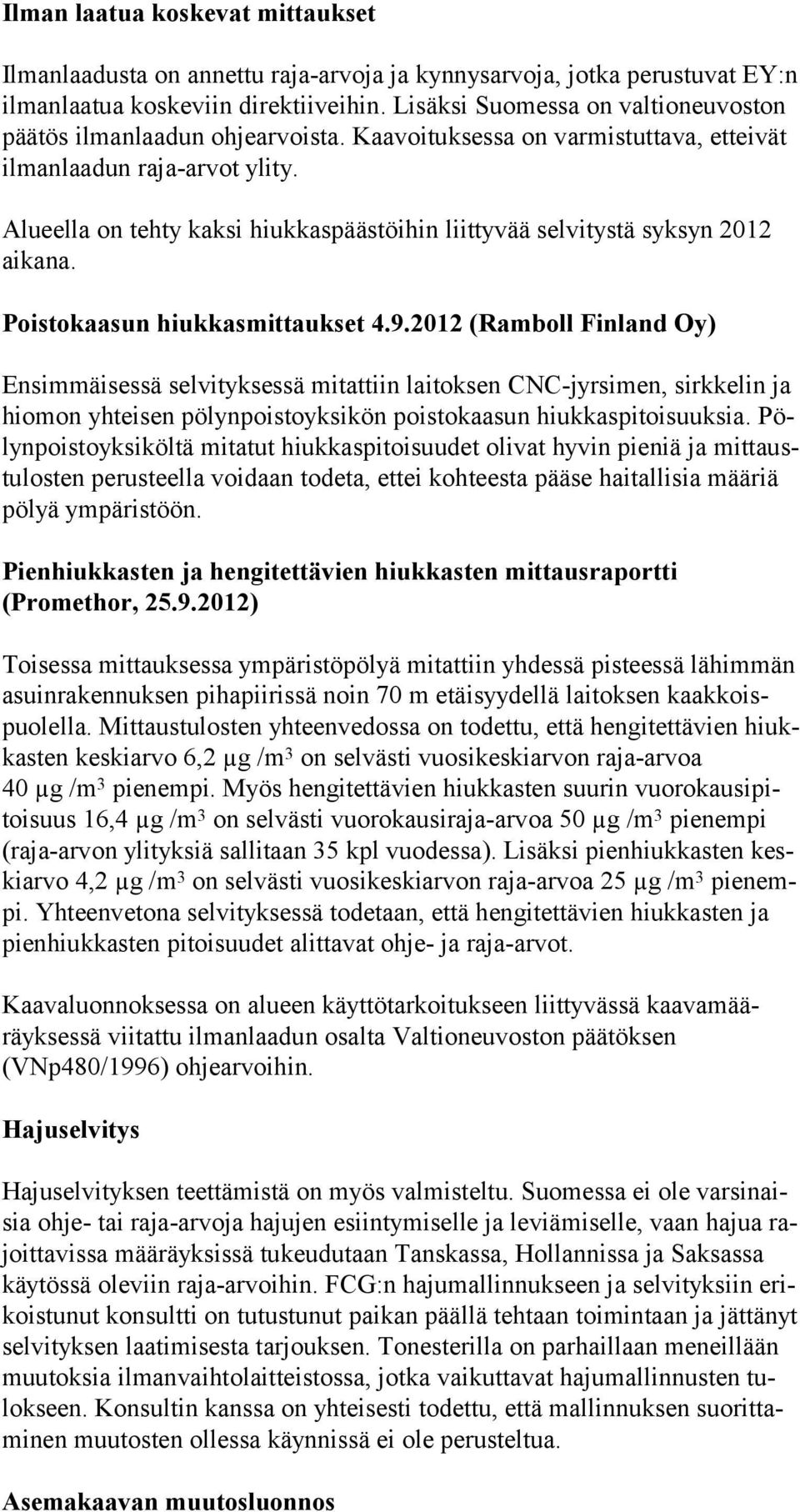 Alueella on tehty kaksi hiukkaspäästöihin liit tyvää selvitystä syksyn 2012 aikana. Poistokaasun hiukkasmittaukset 4.9.