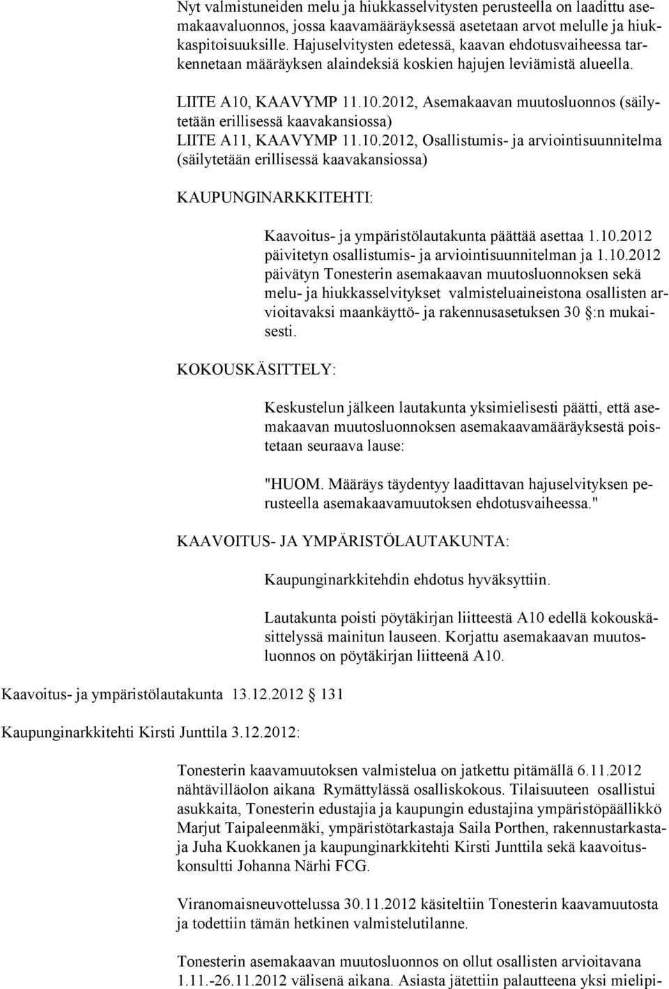 KAAVYMP 11.10.2012, Asemakaavan muutosluonnos (säilytetään erillisessä kaavakansiossa) LIITE A11, KAAVYMP 11.10.2012, Osallistumis- ja arviointisuunnitelma (säily tetään erillisessä kaavakansiossa) KAUPUNGINARKKITEHTI: KOKOUSKÄSITTELY: Kaavoitus- ja ympäristölautakunta päättää asettaa 1.