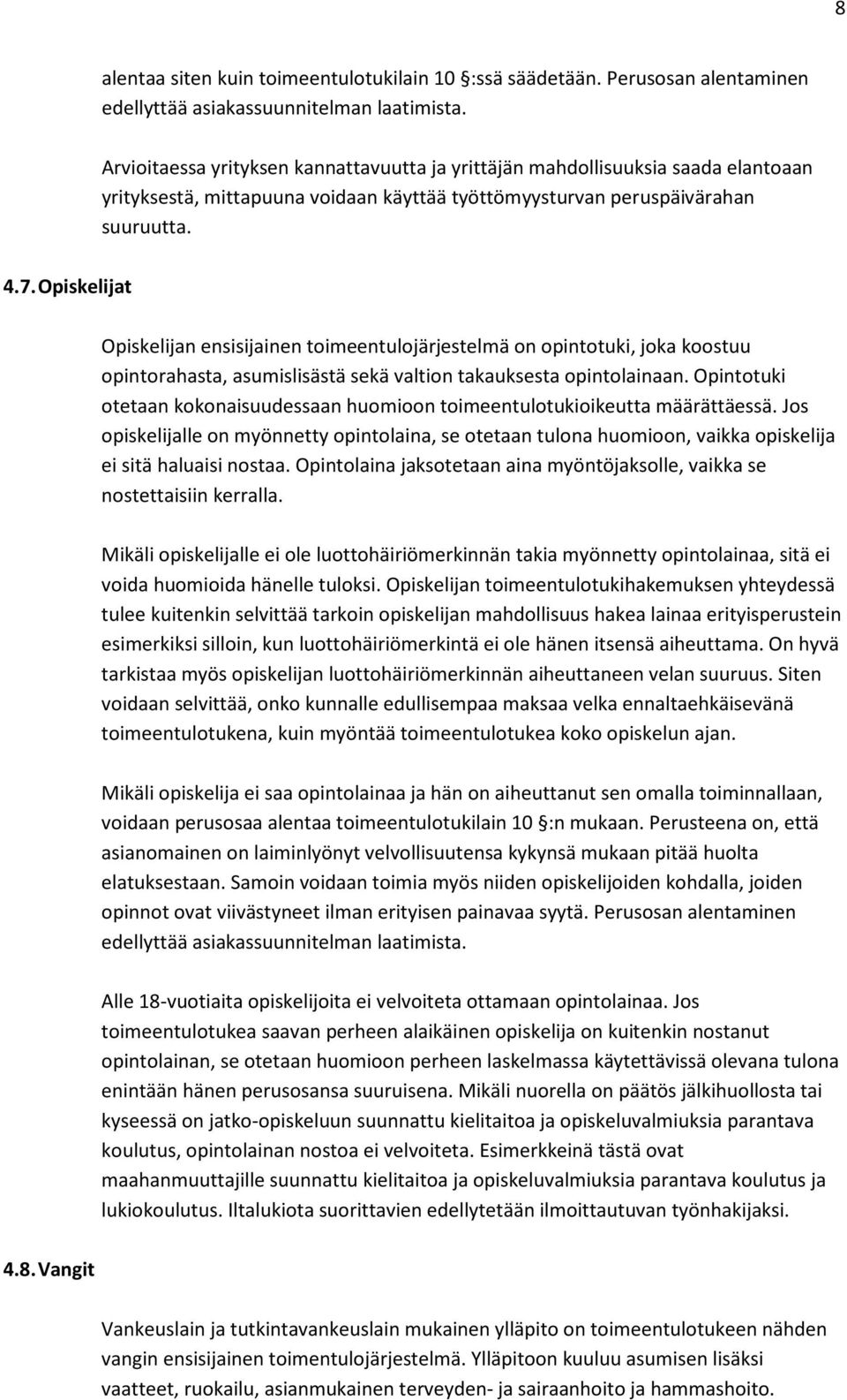 Opiskelijat Opiskelijan ensisijainen toimeentulojärjestelmä on opintotuki, joka koostuu opintorahasta, asumislisästä sekä valtion takauksesta opintolainaan.