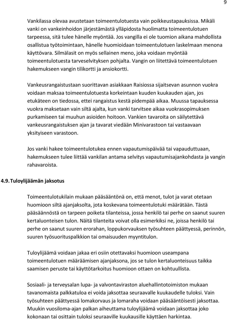 Silmälasit on myös sellainen meno, joka voidaan myöntää toimeentulotuesta tarveselvityksen pohjalta. Vangin on liitettävä toimeentulotuen hakemukseen vangin tilikortti ja ansiokortti.