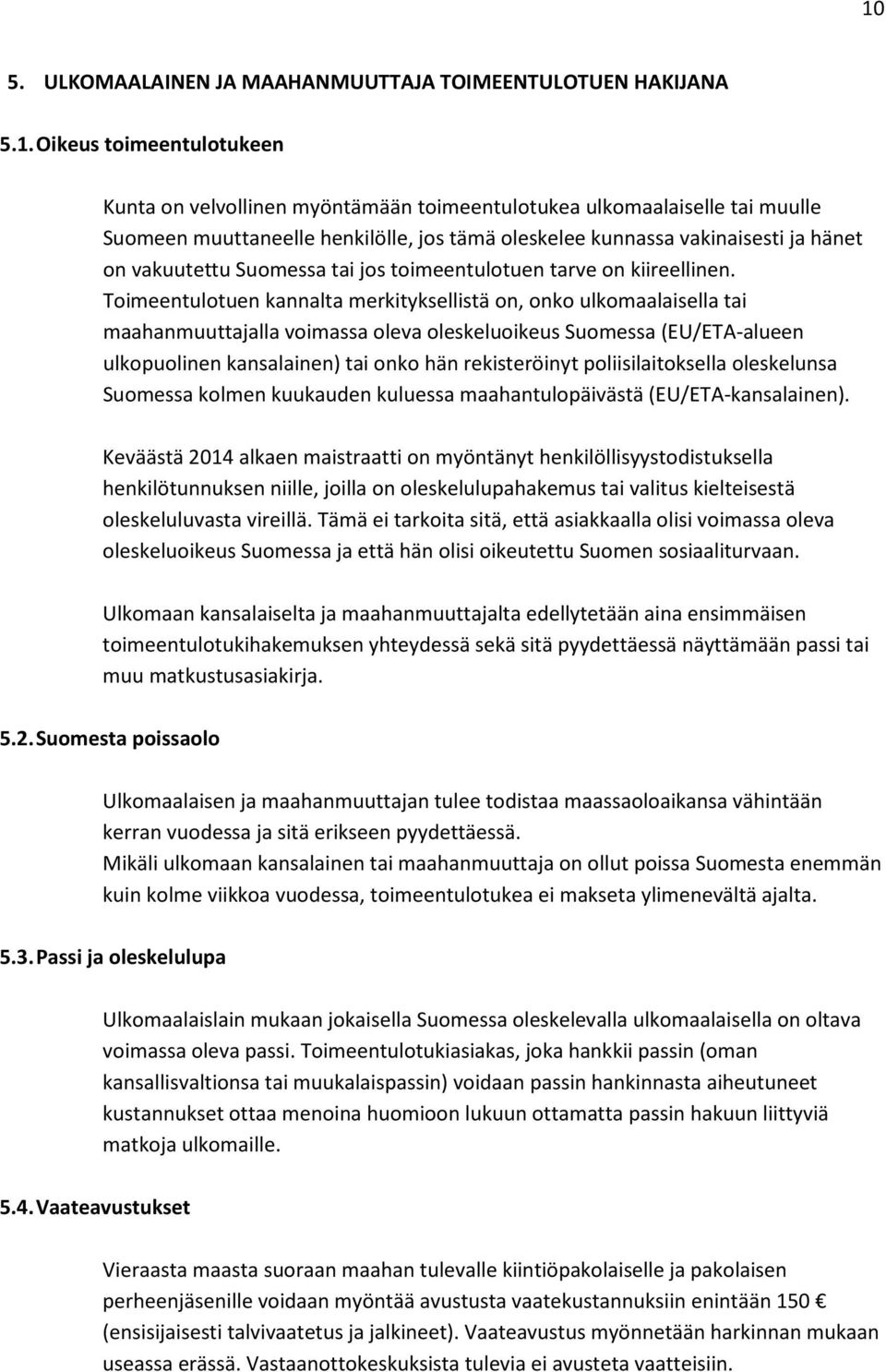 Toimeentulotuen kannalta merkityksellistä on, onko ulkomaalaisella tai maahanmuuttajalla voimassa oleva oleskeluoikeus Suomessa (EU/ETA-alueen ulkopuolinen kansalainen) tai onko hän rekisteröinyt