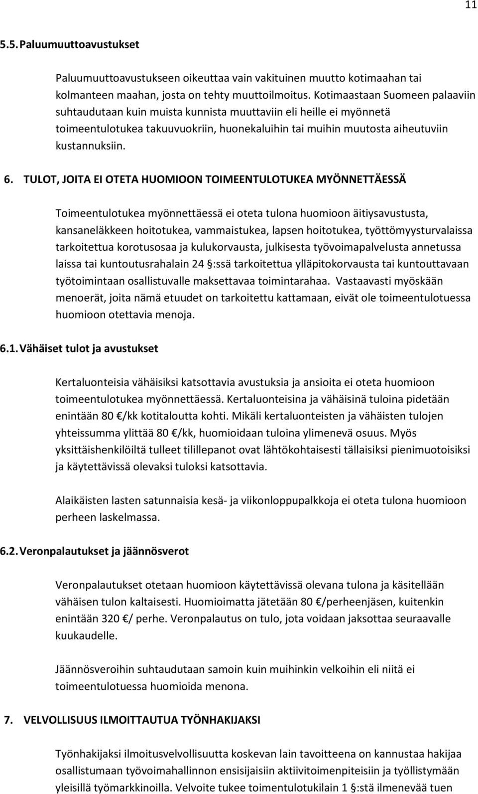 TULOT, JOITA EI OTETA HUOMIOON TOIMEENTULOTUKEA MYÖNNETTÄESSÄ Toimeentulotukea myönnettäessä ei oteta tulona huomioon äitiysavustusta, kansaneläkkeen hoitotukea, vammaistukea, lapsen hoitotukea,