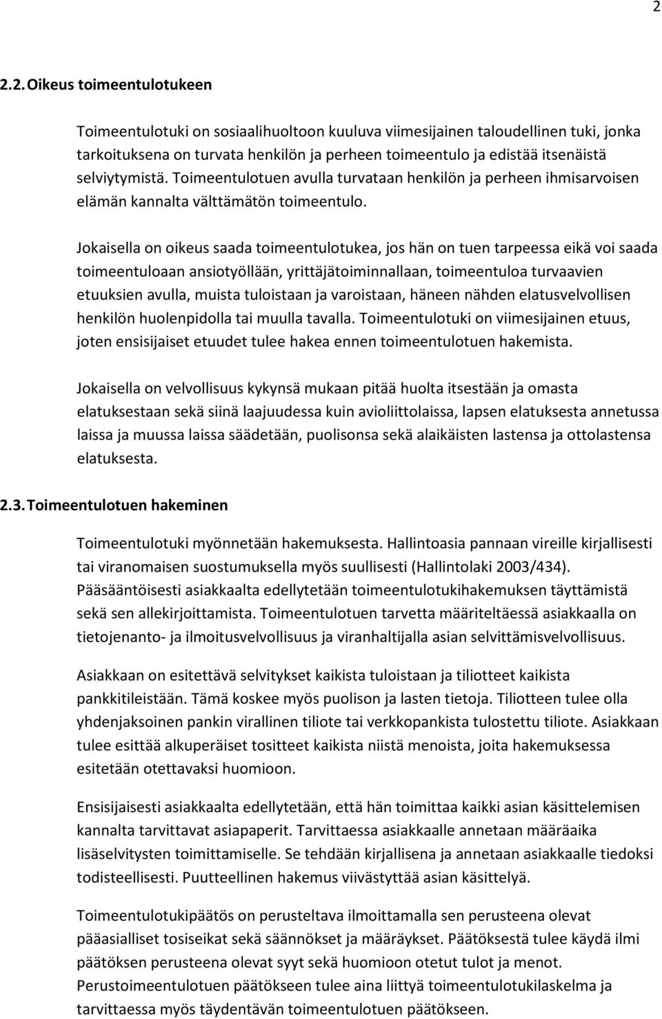 Jokaisella on oikeus saada toimeentulotukea, jos hän on tuen tarpeessa eikä voi saada toimeentuloaan ansiotyöllään, yrittäjätoiminnallaan, toimeentuloa turvaavien etuuksien avulla, muista tuloistaan