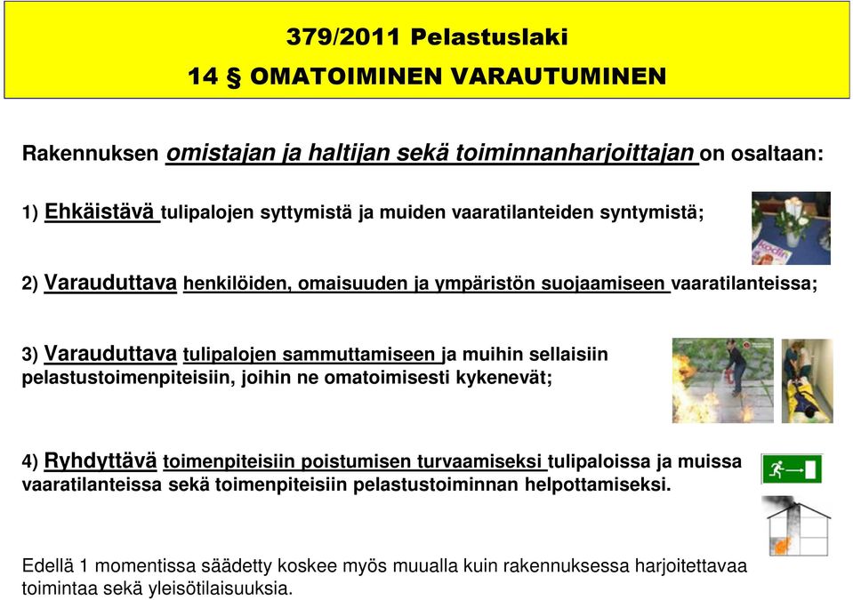 muihin sellaisiin pelastustoimenpiteisiin, joihin ne omatoimisesti kykenevät; 4) Ryhdyttävä toimenpiteisiin poistumisen turvaamiseksi tulipaloissa ja muissa