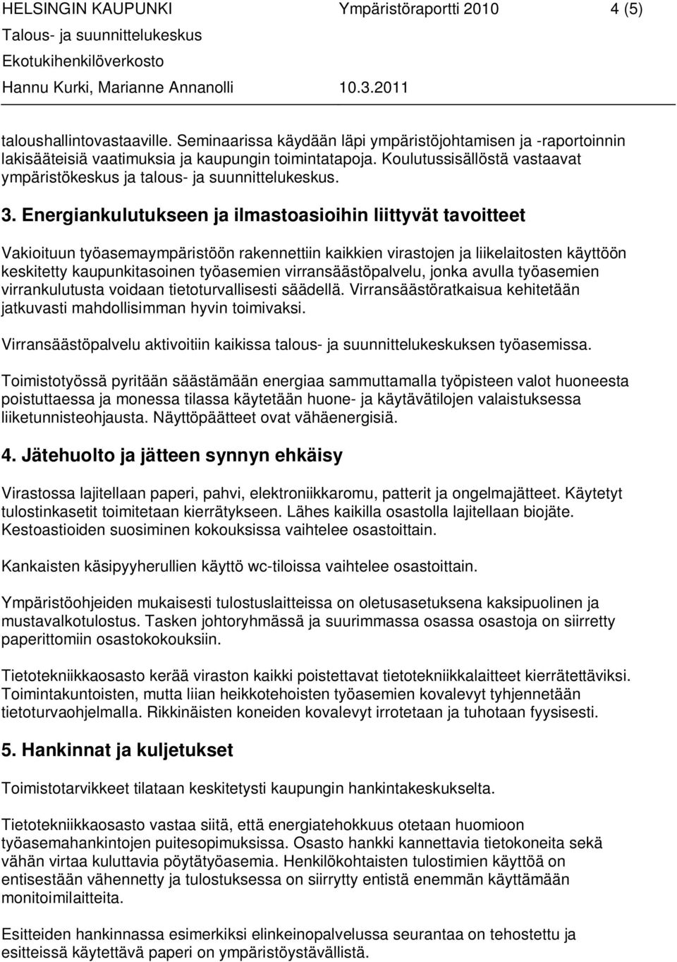 Energiankulutukseen ja ilmastoasioihin liittyvät tavoitteet Vakioituun työasemaympäristöön rakennettiin kaikkien virastojen ja liikelaitosten käyttöön keskitetty kaupunkitasoinen työasemien