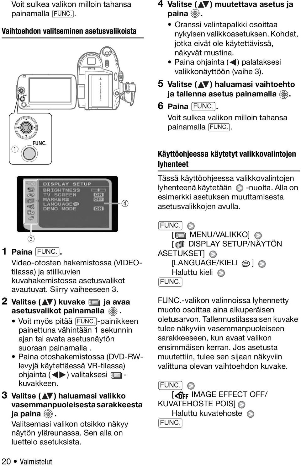 Voit sulkea valikon milloin tahansa painamalla. Käyttöohjeessa käytetyt valikkovalintojen lyhenteet Tässä käyttöohjeessa valikkovalintojen lyhenteenä käytetään -nuolta.
