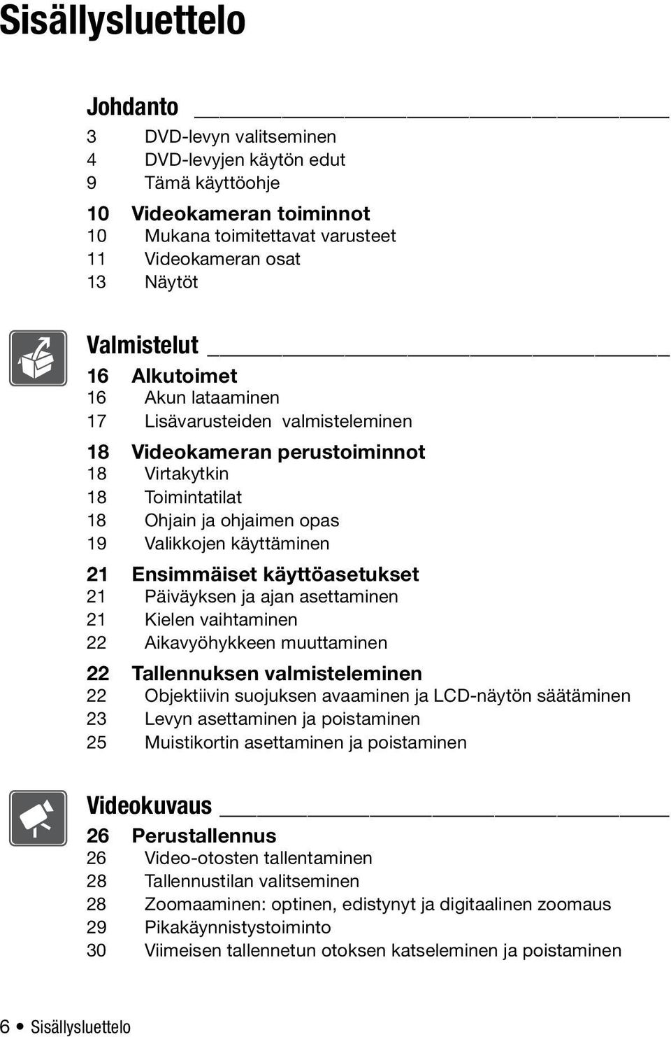 käyttöasetukset 21 Päiväyksen ja ajan asettaminen 21 Kielen vaihtaminen 22 Aikavyöhykkeen muuttaminen 22 Tallennuksen valmisteleminen 22 Objektiivin suojuksen avaaminen ja LCD-näytön säätäminen 23