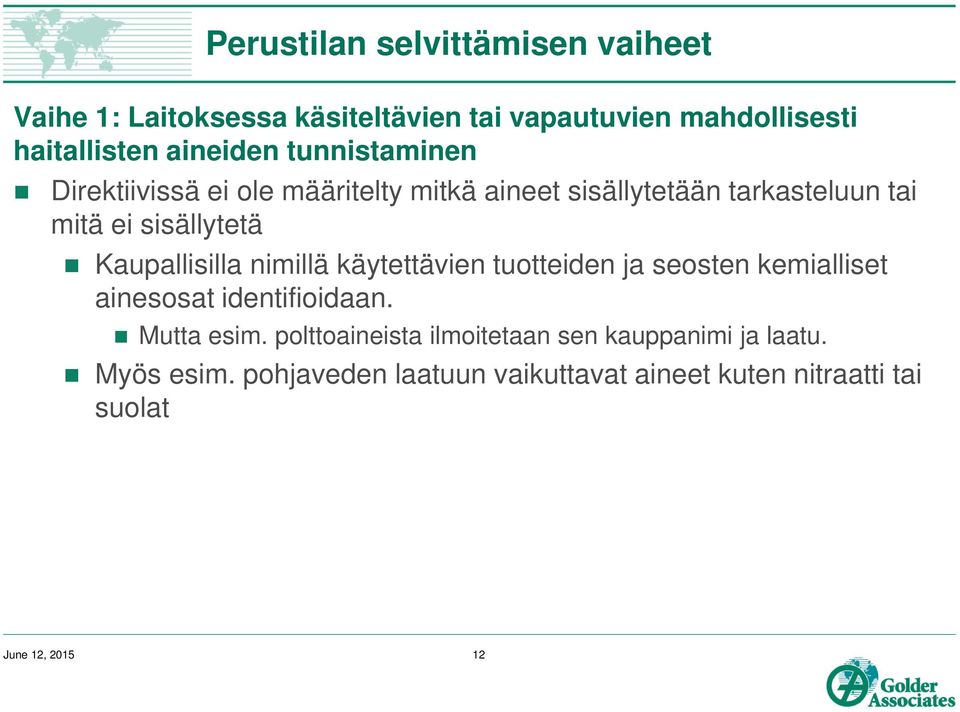 Kaupallisilla nimillä käytettävien tuotteiden ja seosten kemialliset ainesosat identifioidaan. Mutta esim.