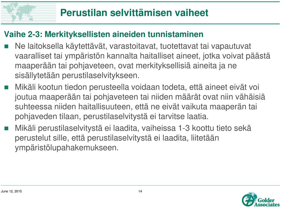 Mikäli kootun tiedon perusteella voidaan todeta, että aineet eivät voi joutua maaperään tai pohjaveteen tai niiden määrät ovat niin vähäisiä suhteessa niiden haitallisuuteen, että ne eivät