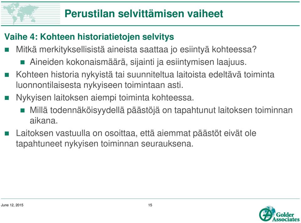 Kohteen historia nykyistä tai suunniteltua laitoista edeltävä toiminta luonnontilaisesta nykyiseen toimintaan asti.