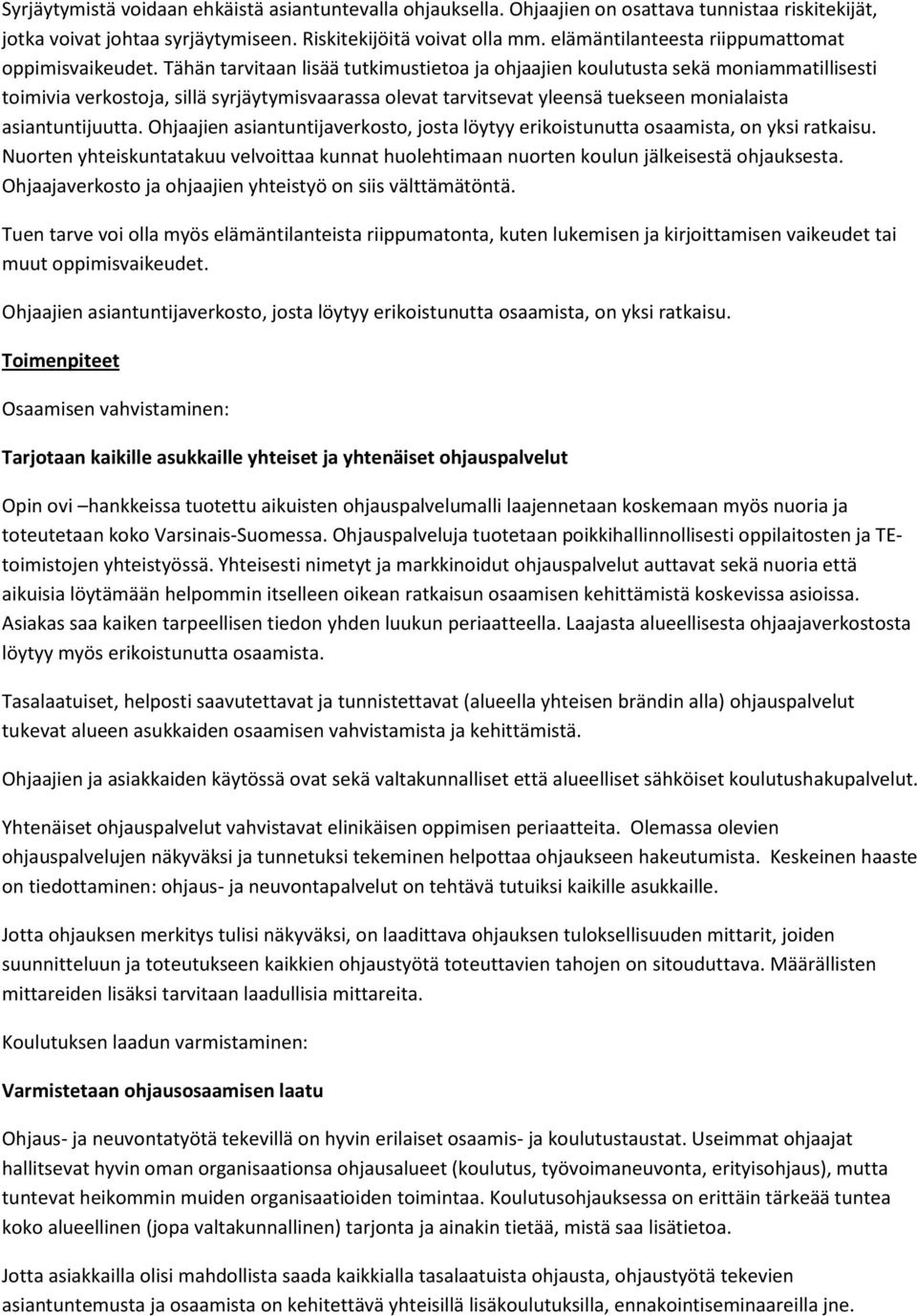 Tähän tarvitaan lisää tutkimustietoa ja ohjaajien koulutusta sekä moniammatillisesti toimivia verkostoja, sillä syrjäytymisvaarassa olevat tarvitsevat yleensä tuekseen monialaista asiantuntijuutta.