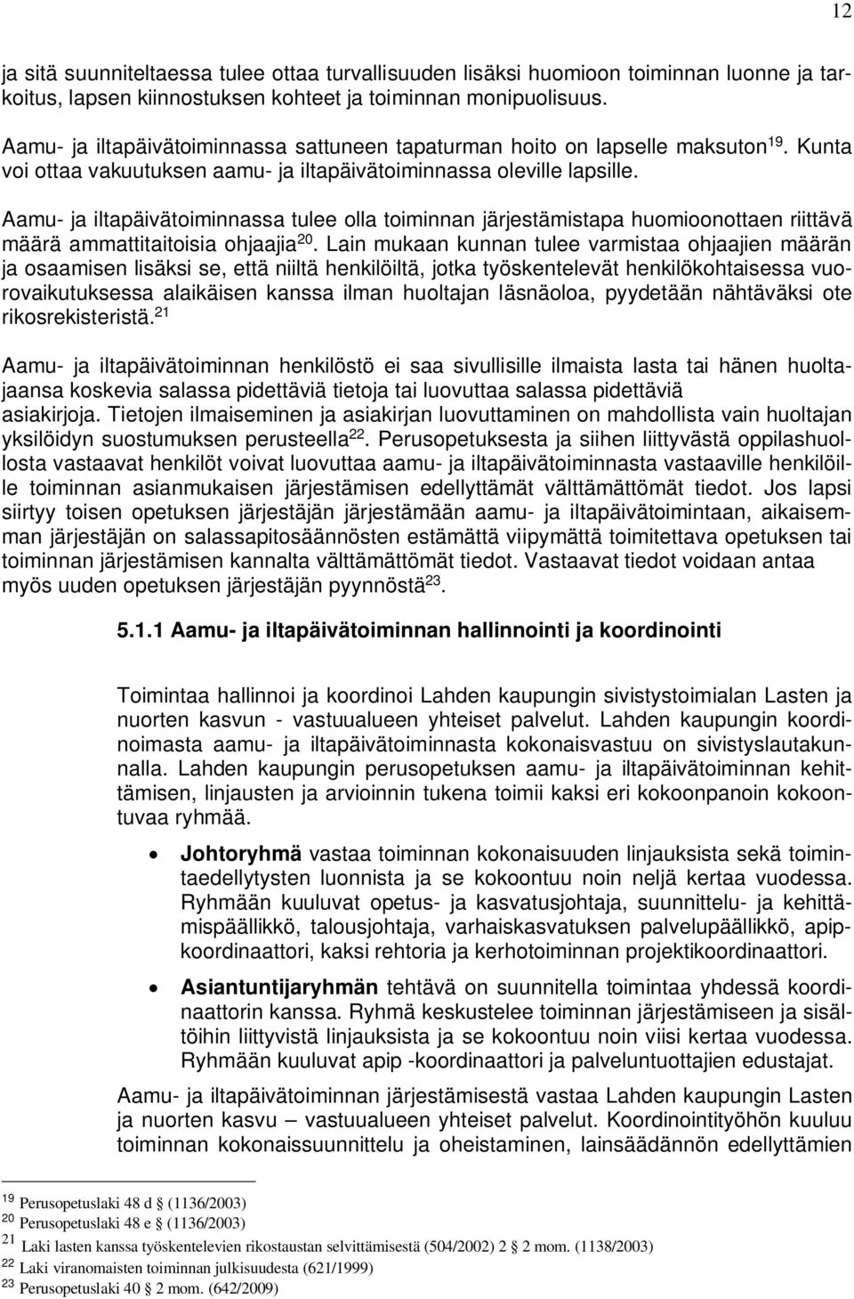 Aamu- ja iltapäivätoiminnassa tulee olla toiminnan järjestämistapa huomioonottaen riittävä määrä ammattitaitoisia ohjaajia 20.