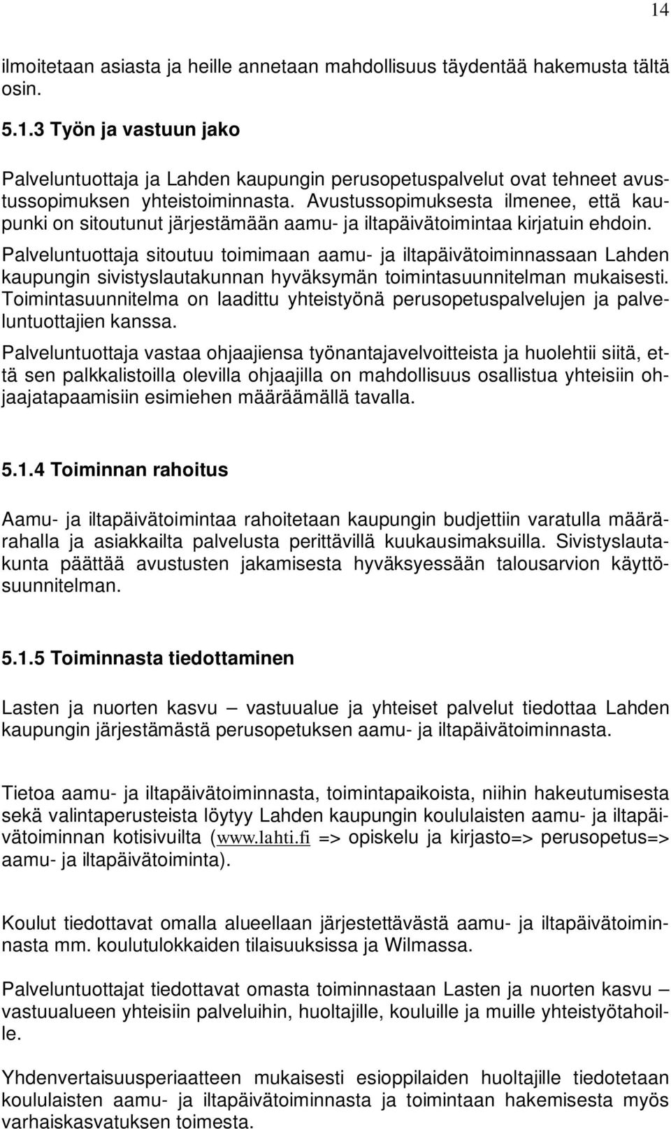 Palveluntuottaja sitoutuu toimimaan aamu- ja iltapäivätoiminnassaan Lahden kaupungin sivistyslautakunnan hyväksymän toimintasuunnitelman mukaisesti.