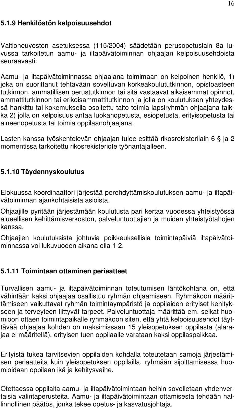 vastaavat aikaisemmat opinnot, ammattitutkinnon tai erikoisammattitutkinnon ja jolla on koulutuksen yhteydessä hankittu tai kokemuksella osoitettu taito toimia lapsiryhmän ohjaajana taikka 2) jolla