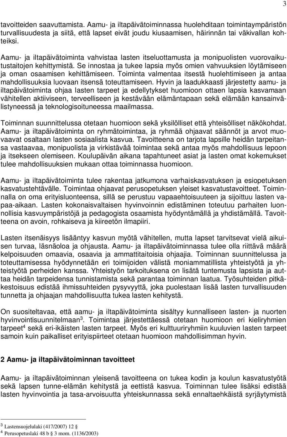 Se innostaa ja tukee lapsia myös omien vahvuuksien löytämiseen ja oman osaamisen kehittämiseen. Toiminta valmentaa itsestä huolehtimiseen ja antaa mahdollisuuksia luovaan itsensä toteuttamiseen.