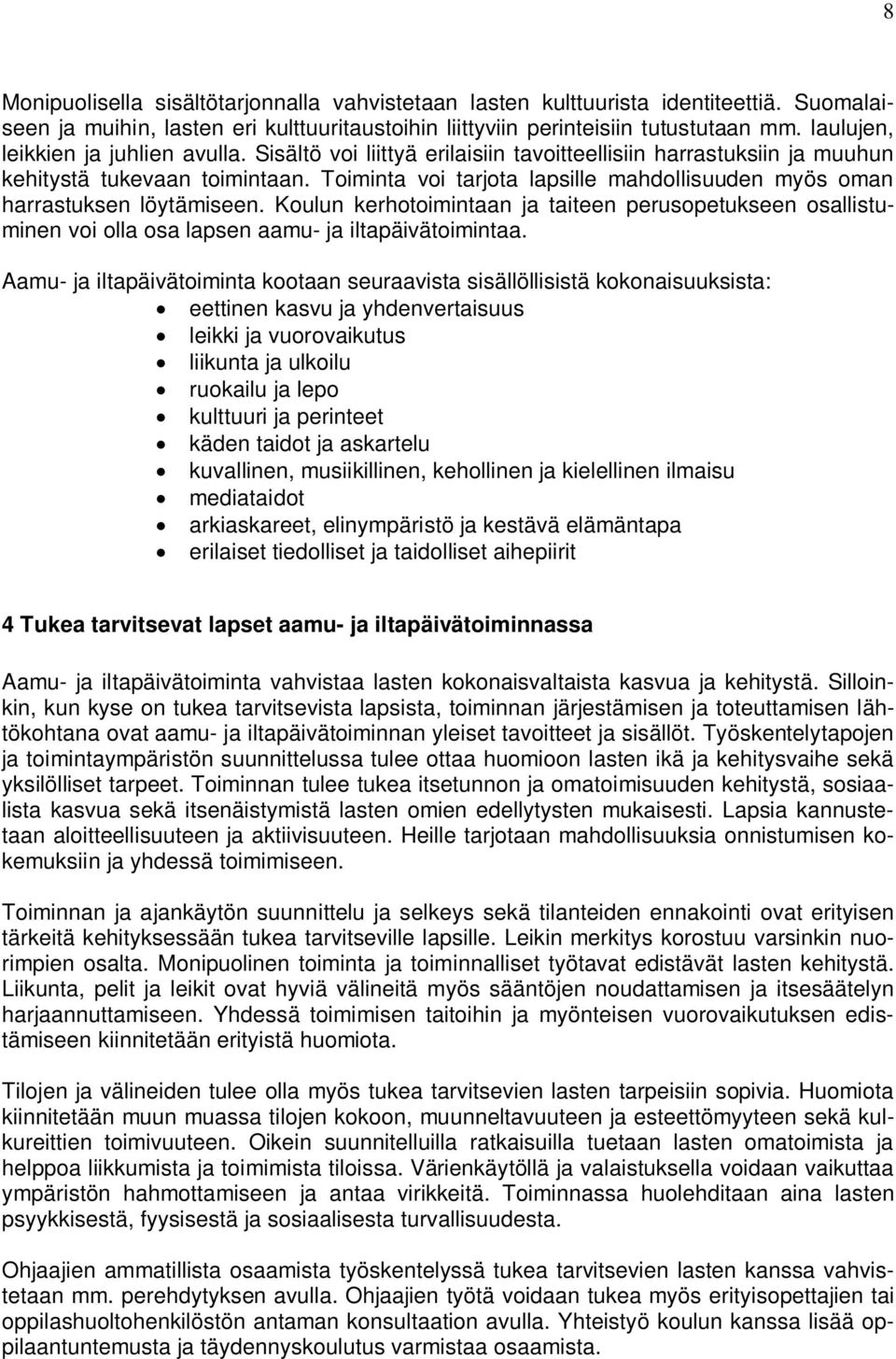 Toiminta voi tarjota lapsille mahdollisuuden myös oman harrastuksen löytämiseen. Koulun kerhotoimintaan ja taiteen perusopetukseen osallistuminen voi olla osa lapsen aamu- ja iltapäivätoimintaa.