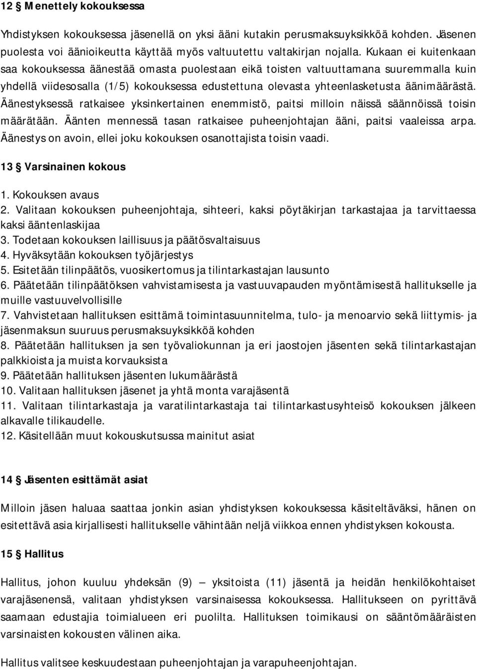 Äänestyksessä ratkaisee yksinkertainen enemmistö, paitsi milloin näissä säännöissä toisin määrätään. Äänten mennessä tasan ratkaisee puheenjohtajan ääni, paitsi vaaleissa arpa.