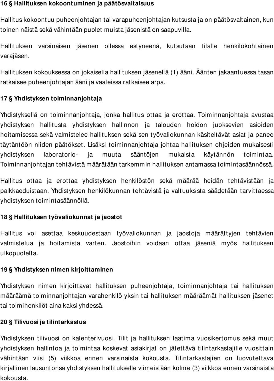 Äänten jakaantuessa tasan ratkaisee puheenjohtajan ääni ja vaaleissa ratkaisee arpa. 17 Yhdistyksen toiminnanjohtaja Yhdistyksellä on toiminnanjohtaja, jonka hallitus ottaa ja erottaa.