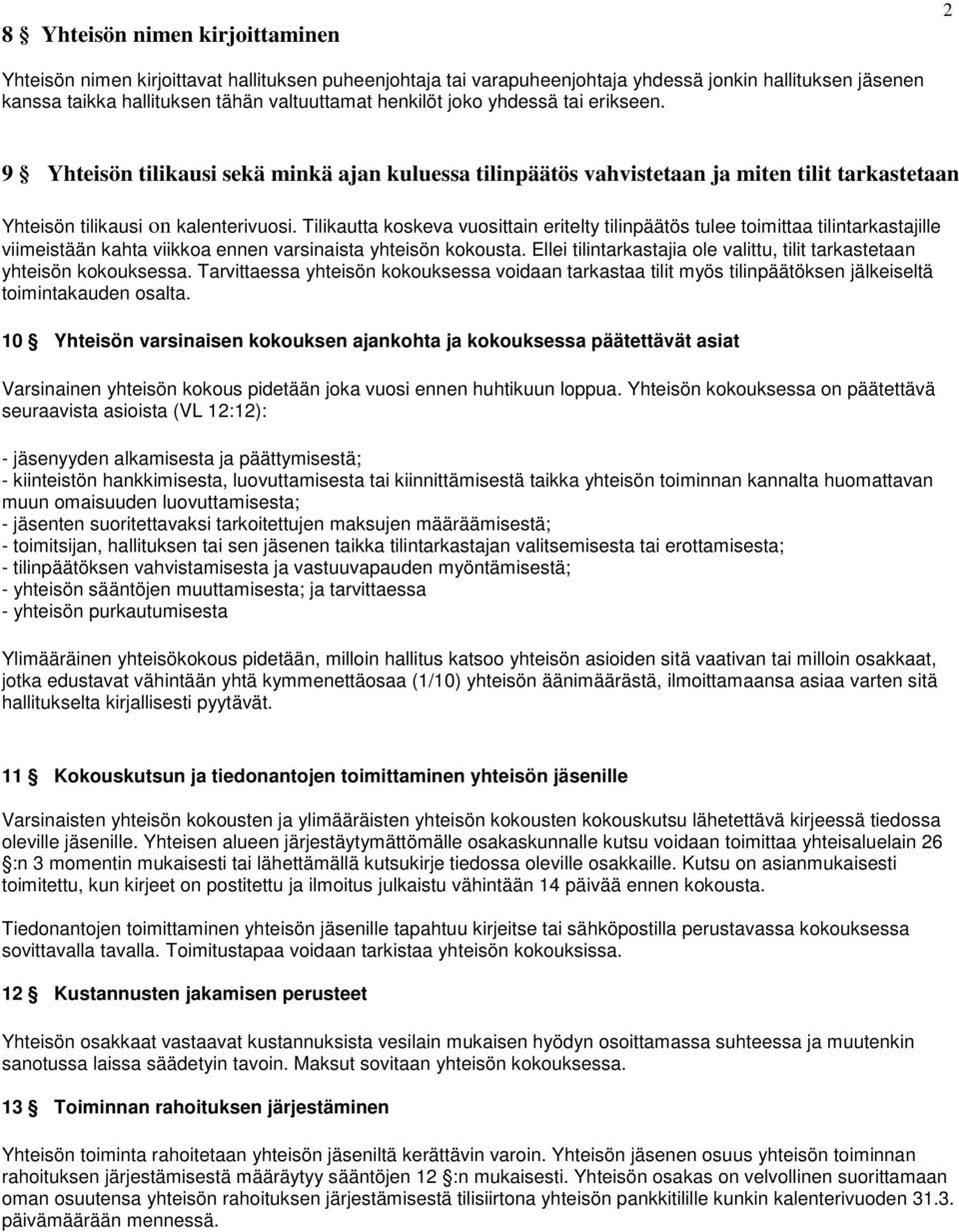 Tilikautta koskeva vuosittain eritelty tilinpäätös tulee toimittaa tilintarkastajille viimeistään kahta viikkoa ennen varsinaista yhteisön kokousta.