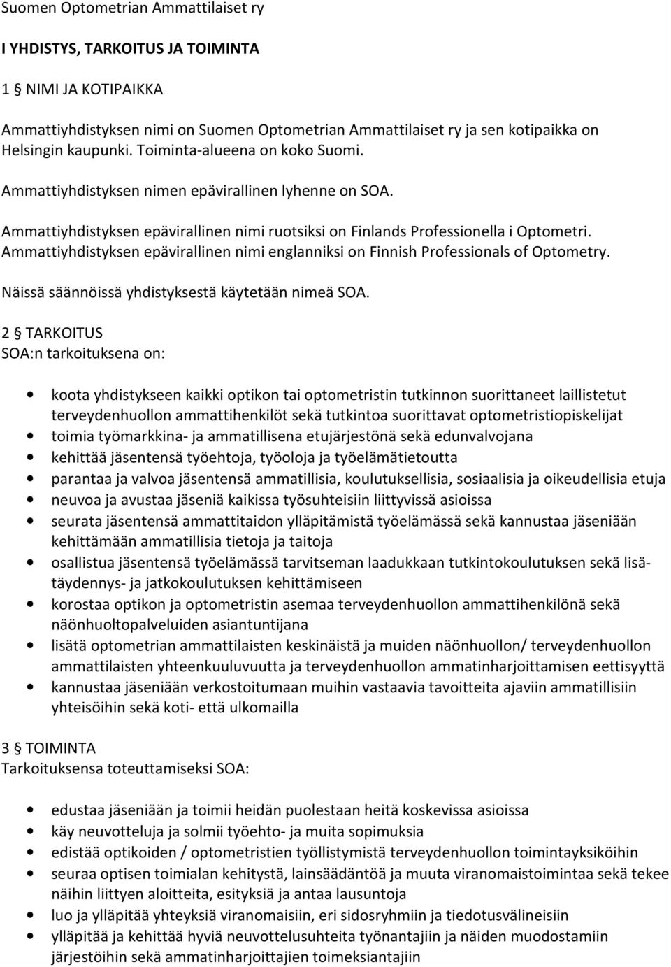 Ammattiyhdistyksen epävirallinen nimi englanniksi on Finnish Professionals of Optometry. Näissä säännöissä yhdistyksestä käytetään nimeä SOA.