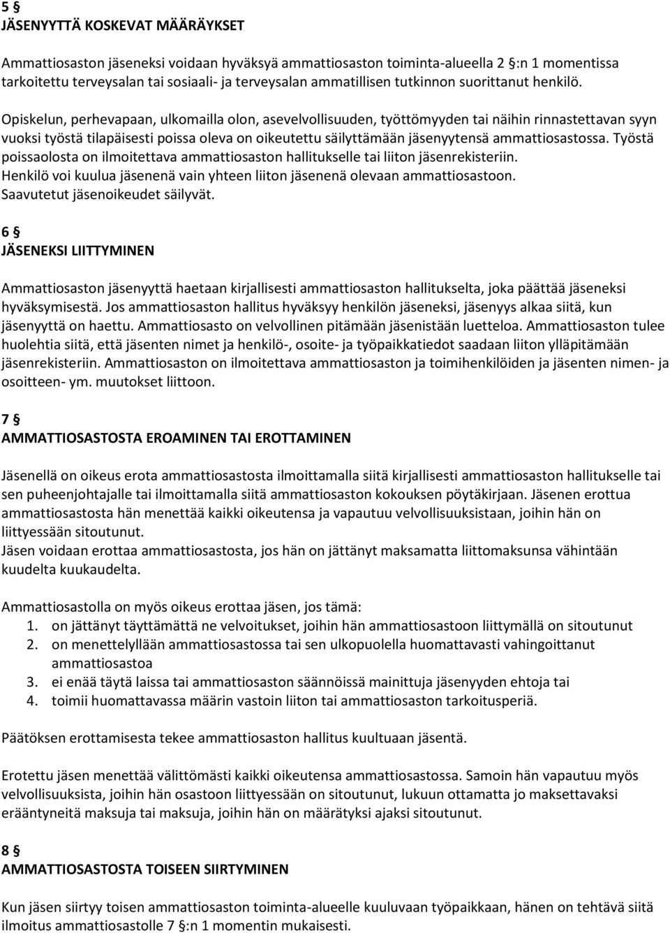 Opiskelun, perhevapaan, ulkomailla olon, asevelvollisuuden, työttömyyden tai näihin rinnastettavan syyn vuoksi työstä tilapäisesti poissa oleva on oikeutettu säilyttämään jäsenyytensä