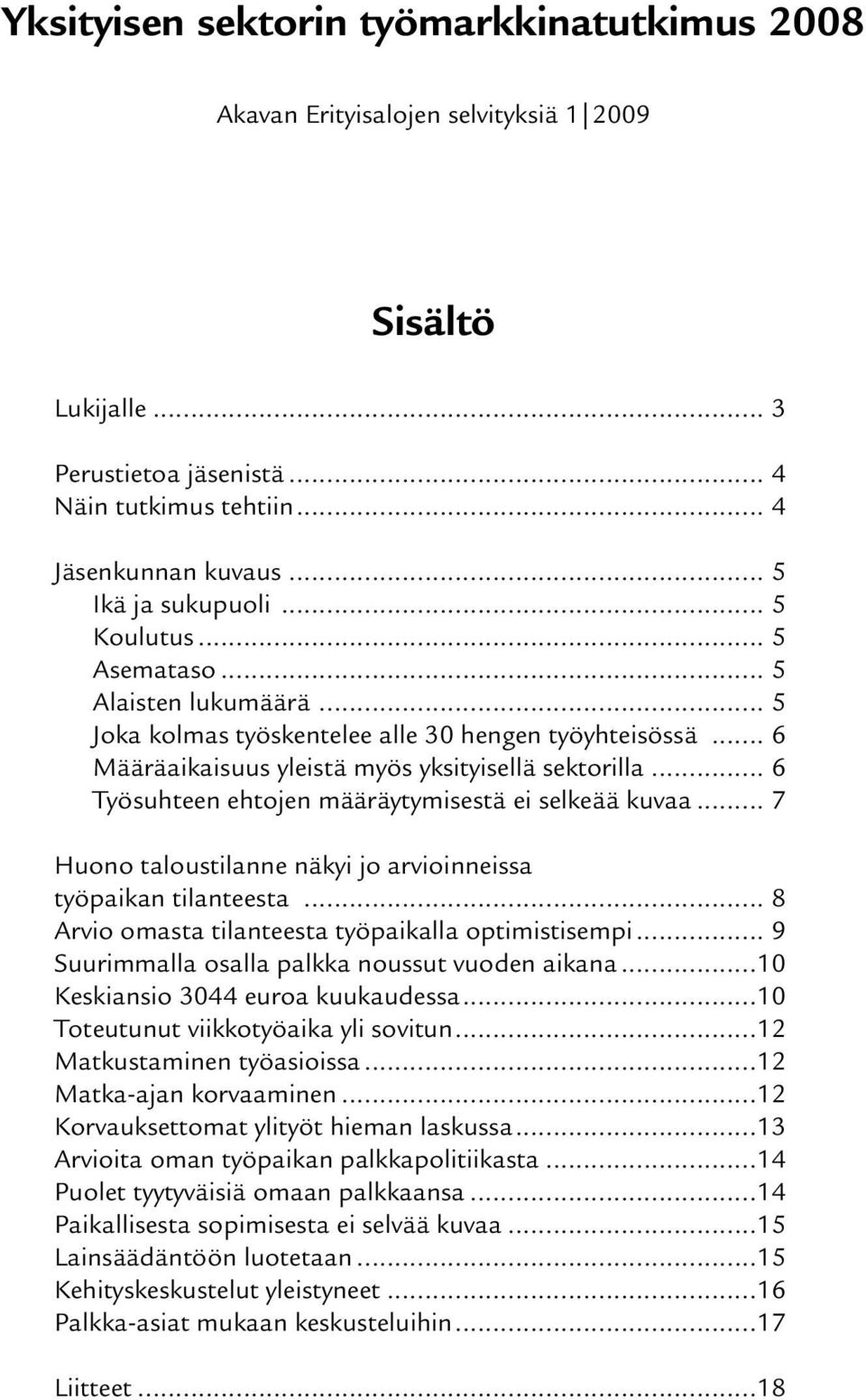 .. 6 Työsuhteen ehtojen määräytymisestä ei selkeää kuvaa... 7 Huono taloustilanne näkyi jo arvioinneissa työpaikan tilanteesta... 8 Arvio omasta tilanteesta työpaikalla optimistisempi.