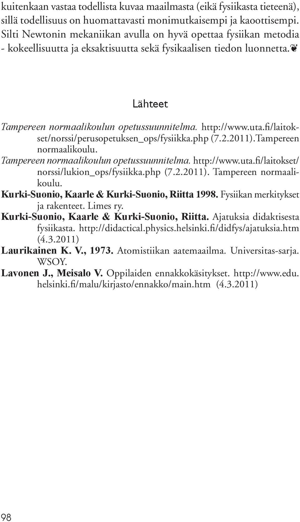 uta.fi/laitokset/norssi/perusopetuksen_ops/fysiikka.php (7.2.2011).Tampereen normaalikoulu. Tampereen normaalikoulun opetussuunnitelma. http://www.uta.fi/laitokset/ norssi/lukion_ops/fysiikka.php (7.2.2011). Tampereen normaalikoulu. Kurki-Suonio, Kaarle & Kurki-Suonio, Riitta 1998.