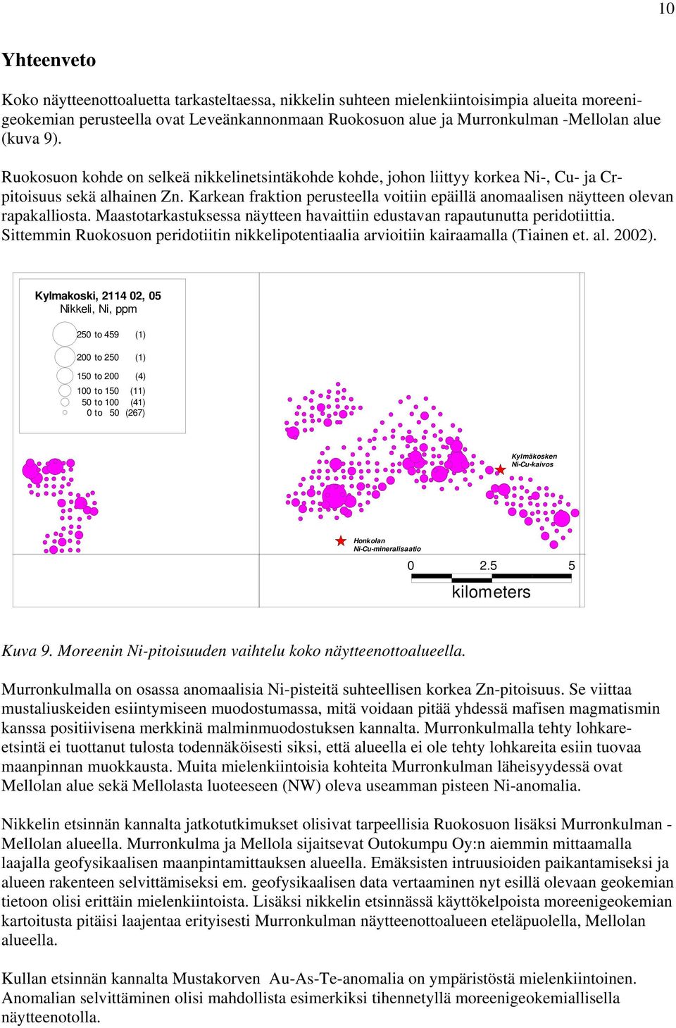 Karkean fraktion perusteella voitiin epäillä anomaalisen näytteen olevan rapakalliosta. Maastotarkastuksessa näytteen havaittiin edustavan rapautunutta peridotiittia.