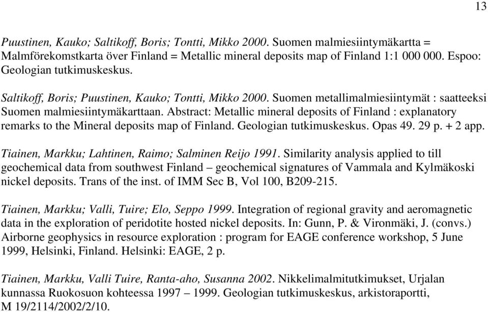 Abstract: Metallic mineral deposits of Finland : explanatory remarks to the Mineral deposits map of Finland. Geologian tutkimuskeskus. Opas 49. 29 p. + 2 app.