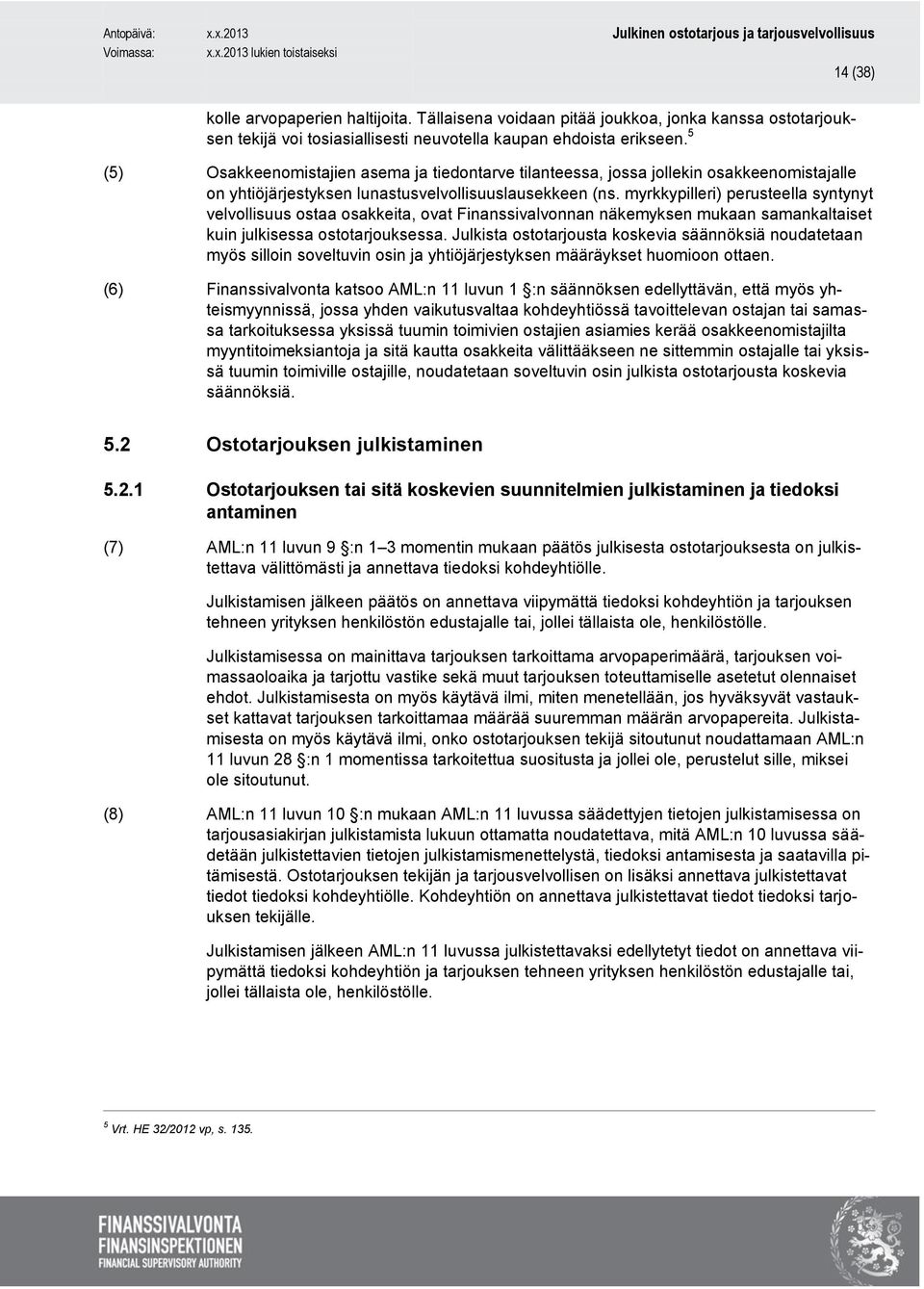 myrkkypilleri) perusteella syntynyt velvollisuus ostaa osakkeita, ovat Finanssivalvonnan näkemyksen mukaan samankaltaiset kuin julkisessa ostotarjouksessa.