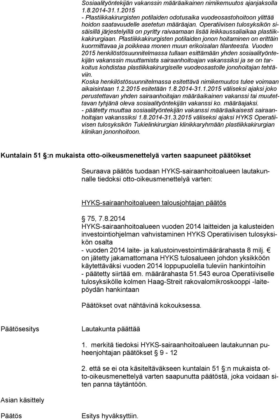 Plastiikkakirurgisten potilai den jonon hoi taminen on erittäin kuormittavaa ja poikkeaa monen muun erikoisalan tilanteesta.