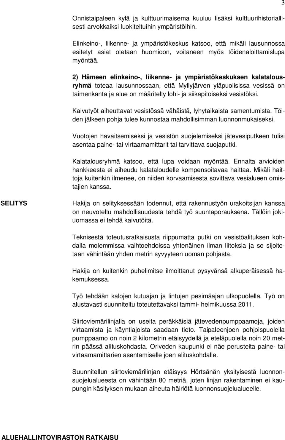 2) Hämeen elinkeino-, liikenne- ja ympäristökeskuksen kalatalousryhmä toteaa lausunnossaan, että Myllyjärven yläpuolisissa vesissä on taimenkanta ja alue on määritelty lohi- ja siikapitoiseksi