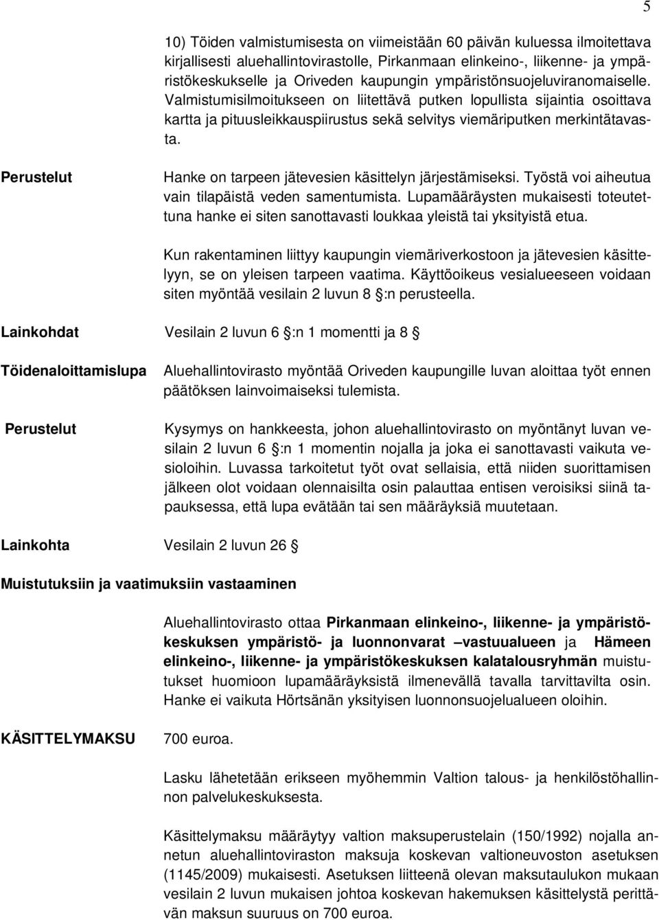 5 Perustelut Hanke on tarpeen jätevesien käsittelyn järjestämiseksi. Työstä voi aiheutua vain tilapäistä veden samentumista.