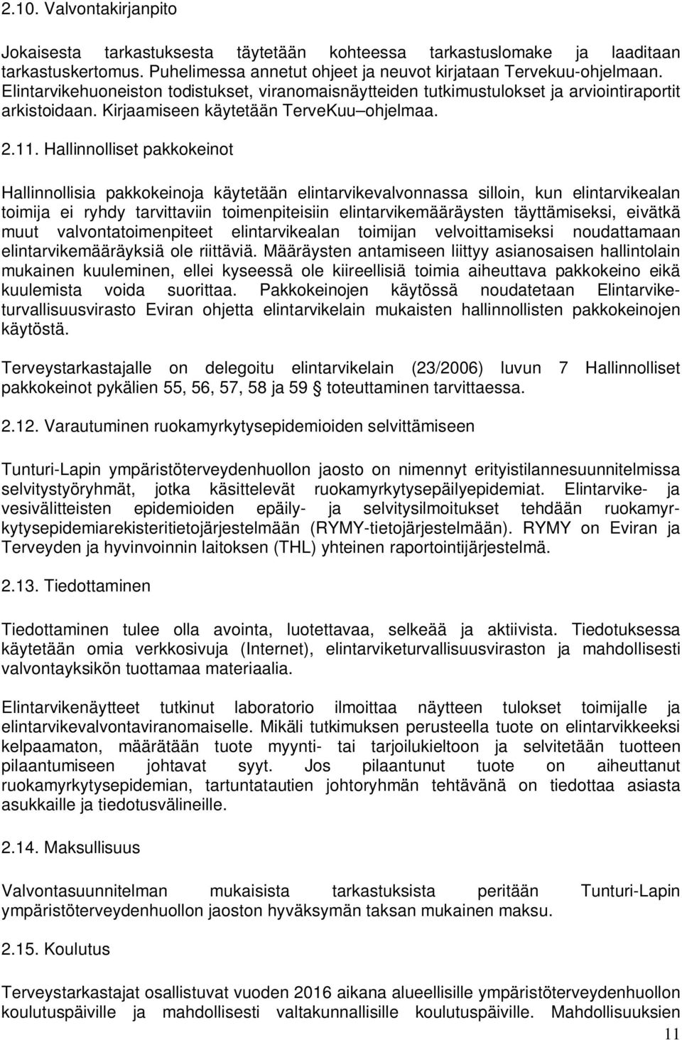 Hallinnolliset pakkokeinot Hallinnollisia pakkokeinoja käytetään elintarvikevalvonnassa silloin, kun elintarvikealan toimija ei ryhdy tarvittaviin toimenpiteisiin elintarvikemääräysten täyttämiseksi,